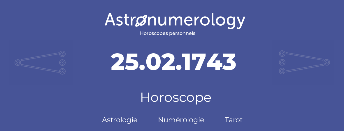 Horoscope pour anniversaire (jour de naissance): 25.02.1743 (25 Février 1743)