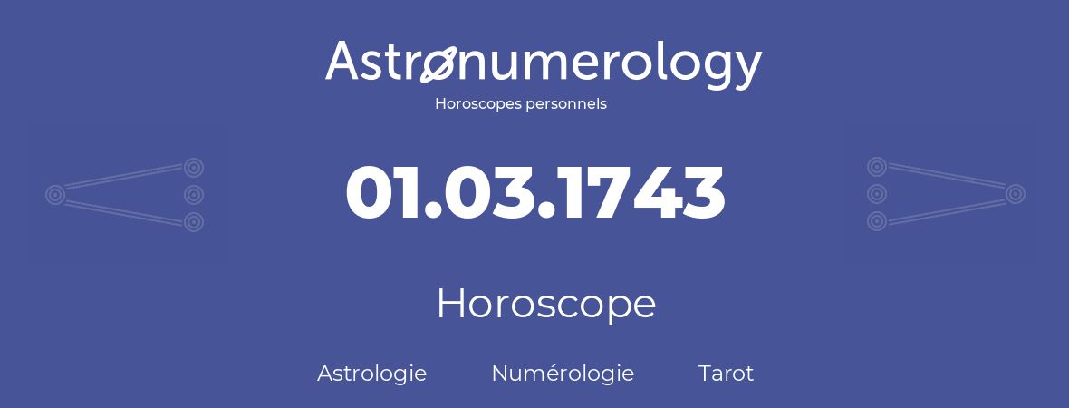 Horoscope pour anniversaire (jour de naissance): 01.03.1743 (01 Mars 1743)