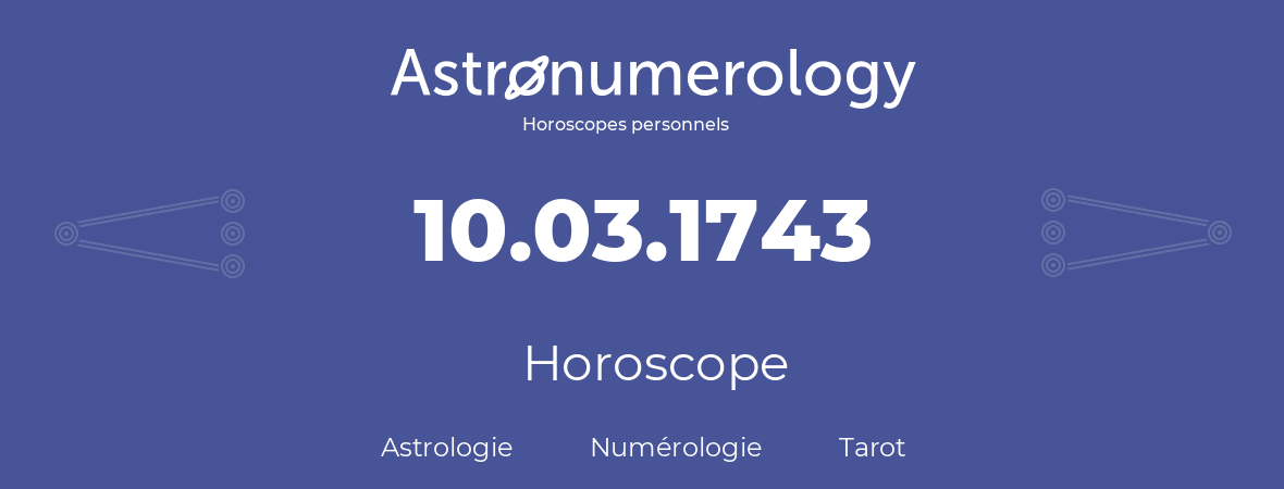 Horoscope pour anniversaire (jour de naissance): 10.03.1743 (10 Mars 1743)