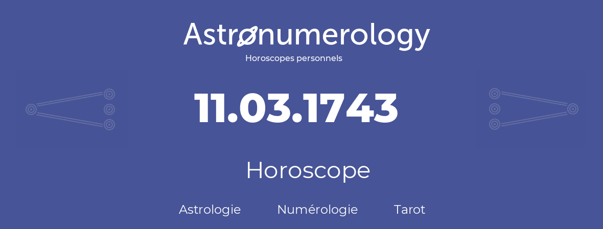 Horoscope pour anniversaire (jour de naissance): 11.03.1743 (11 Mars 1743)