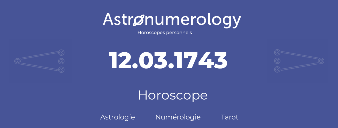 Horoscope pour anniversaire (jour de naissance): 12.03.1743 (12 Mars 1743)