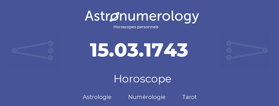 Horoscope pour anniversaire (jour de naissance): 15.03.1743 (15 Mars 1743)