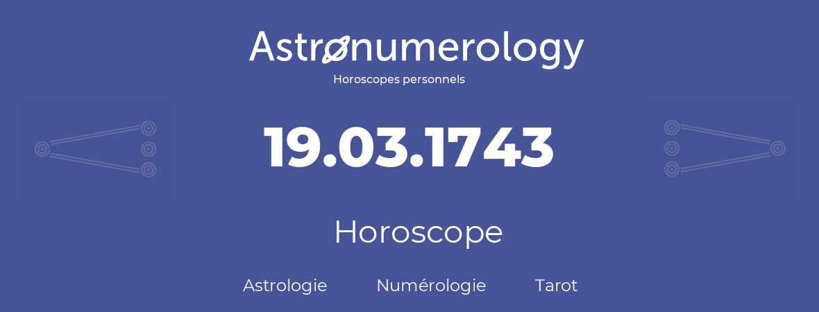 Horoscope pour anniversaire (jour de naissance): 19.03.1743 (19 Mars 1743)