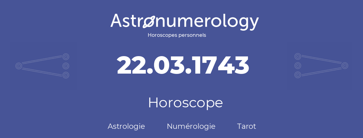 Horoscope pour anniversaire (jour de naissance): 22.03.1743 (22 Mars 1743)