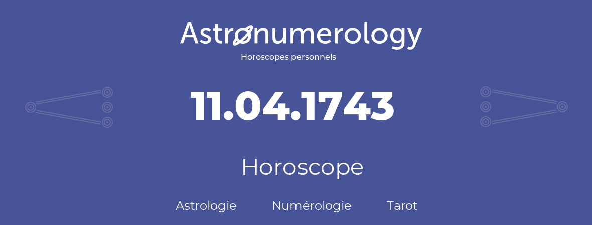 Horoscope pour anniversaire (jour de naissance): 11.04.1743 (11 Avril 1743)