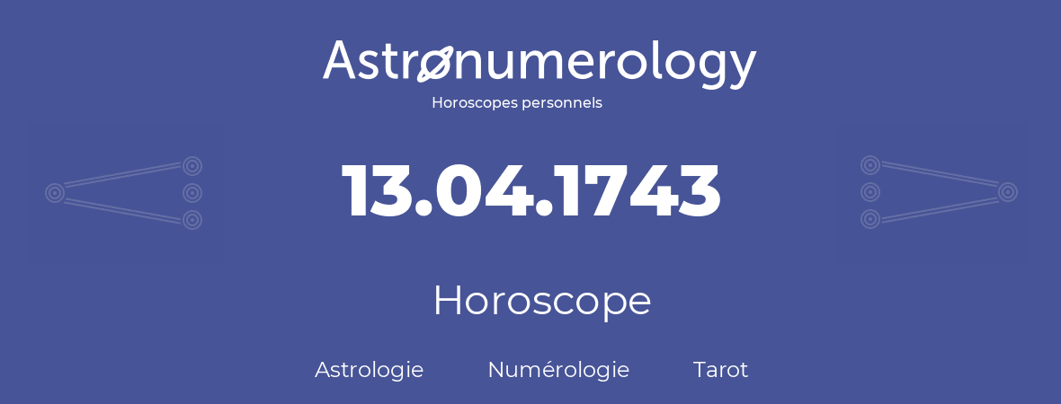 Horoscope pour anniversaire (jour de naissance): 13.04.1743 (13 Avril 1743)