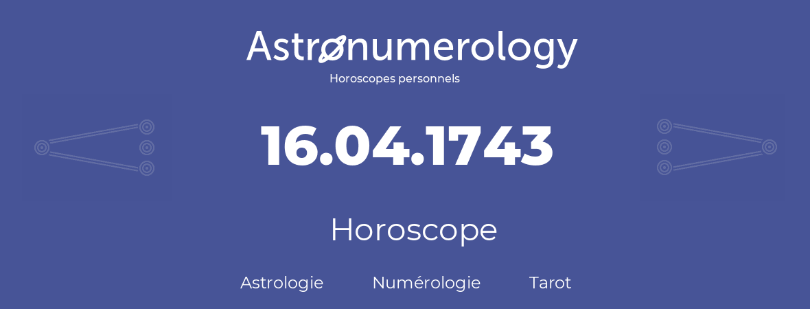 Horoscope pour anniversaire (jour de naissance): 16.04.1743 (16 Avril 1743)