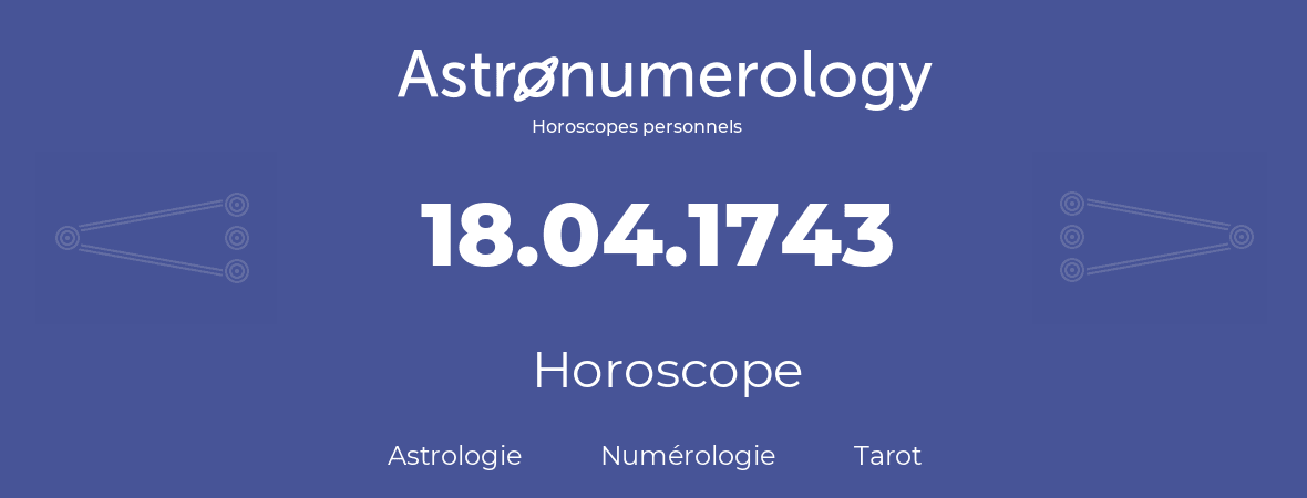 Horoscope pour anniversaire (jour de naissance): 18.04.1743 (18 Avril 1743)