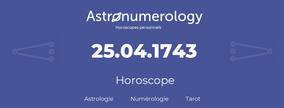 Horoscope pour anniversaire (jour de naissance): 25.04.1743 (25 Avril 1743)