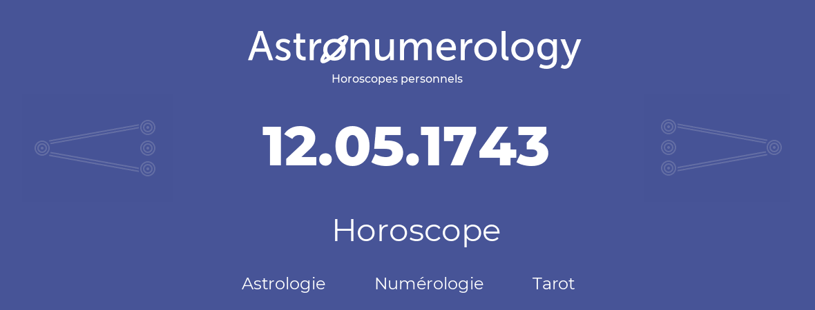 Horoscope pour anniversaire (jour de naissance): 12.05.1743 (12 Mai 1743)