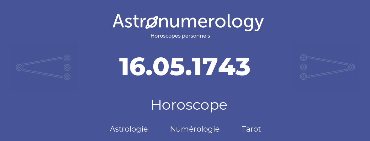 Horoscope pour anniversaire (jour de naissance): 16.05.1743 (16 Mai 1743)