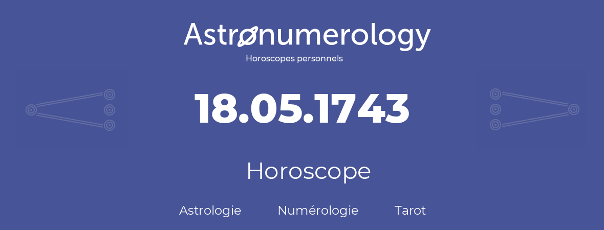 Horoscope pour anniversaire (jour de naissance): 18.05.1743 (18 Mai 1743)