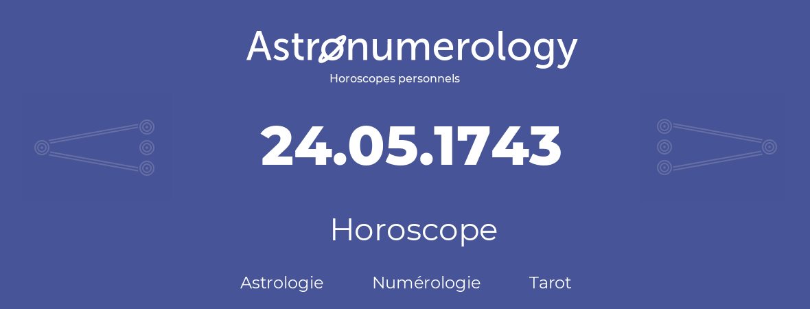 Horoscope pour anniversaire (jour de naissance): 24.05.1743 (24 Mai 1743)
