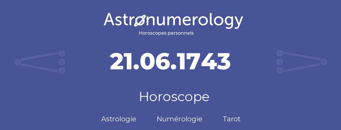 Horoscope pour anniversaire (jour de naissance): 21.06.1743 (21 Juin 1743)