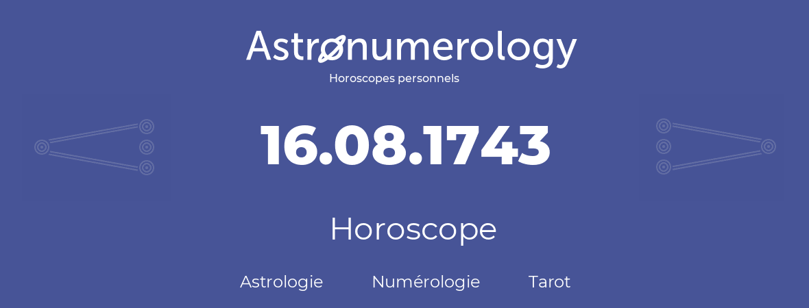 Horoscope pour anniversaire (jour de naissance): 16.08.1743 (16 Août 1743)