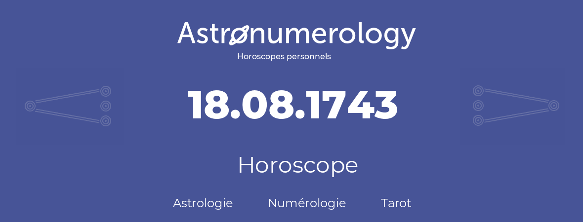 Horoscope pour anniversaire (jour de naissance): 18.08.1743 (18 Août 1743)