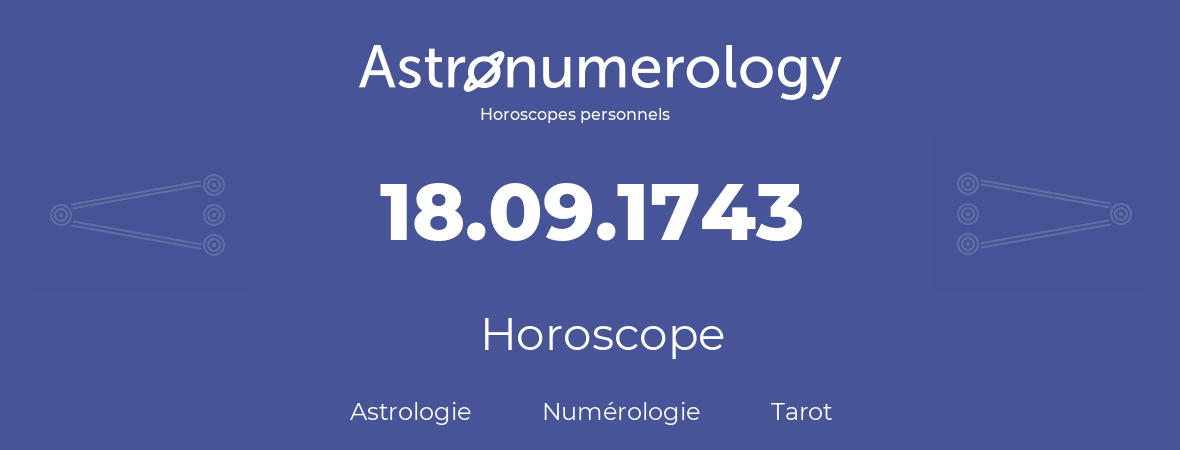 Horoscope pour anniversaire (jour de naissance): 18.09.1743 (18 Septembre 1743)