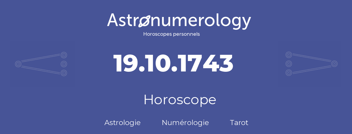 Horoscope pour anniversaire (jour de naissance): 19.10.1743 (19 Octobre 1743)