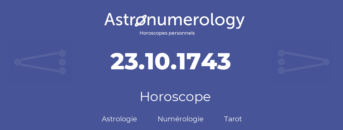 Horoscope pour anniversaire (jour de naissance): 23.10.1743 (23 Octobre 1743)
