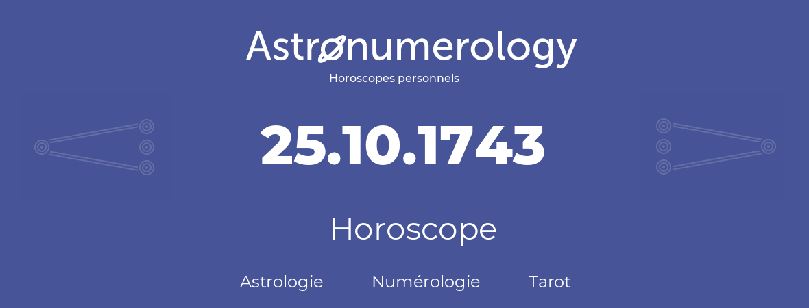 Horoscope pour anniversaire (jour de naissance): 25.10.1743 (25 Octobre 1743)