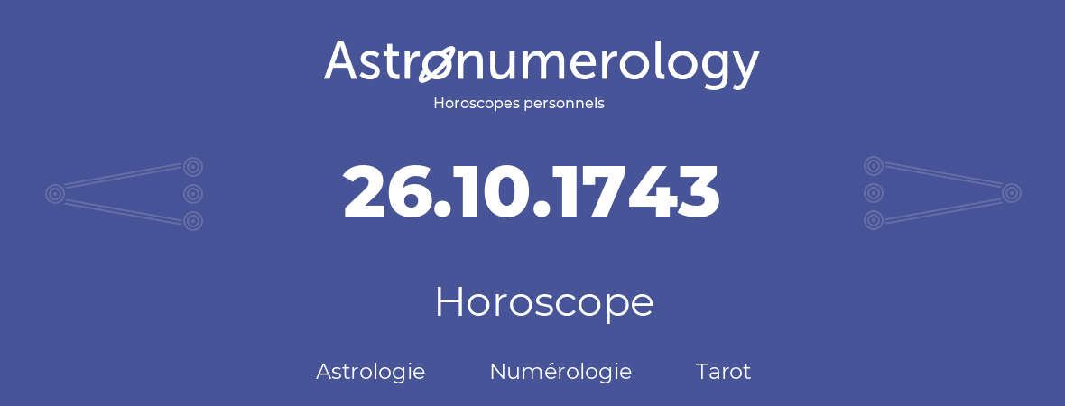 Horoscope pour anniversaire (jour de naissance): 26.10.1743 (26 Octobre 1743)