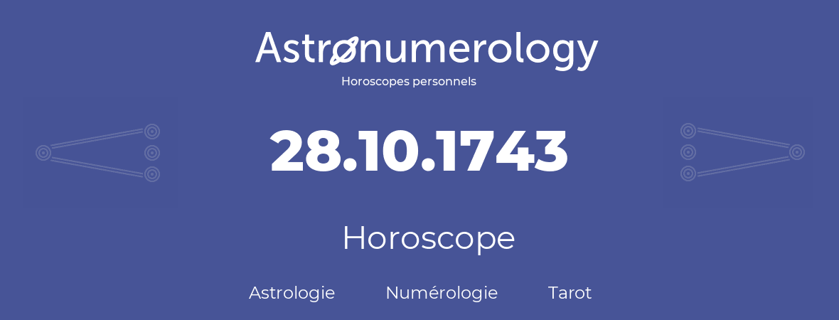 Horoscope pour anniversaire (jour de naissance): 28.10.1743 (28 Octobre 1743)