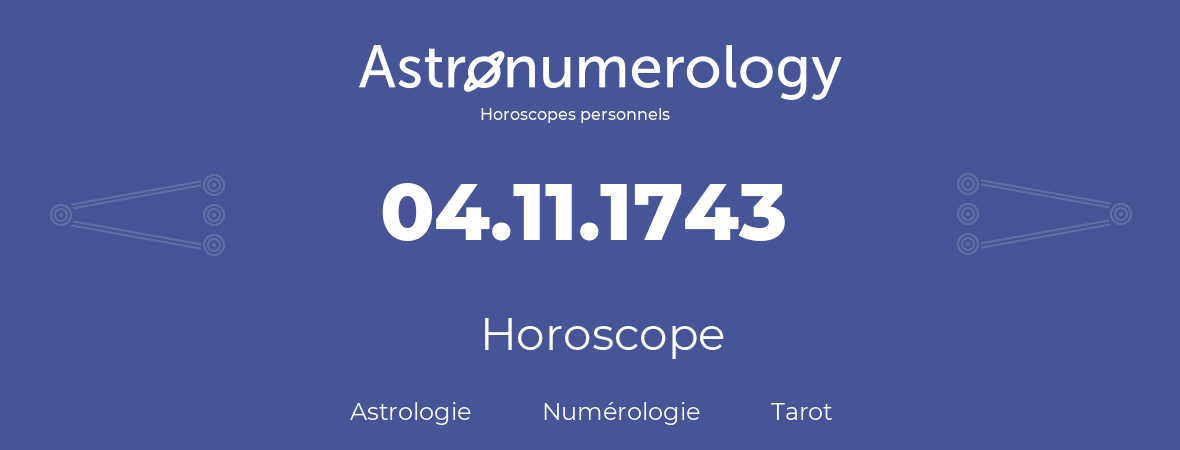 Horoscope pour anniversaire (jour de naissance): 04.11.1743 (4 Novembre 1743)