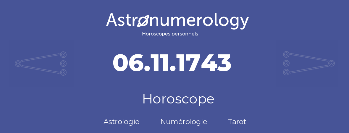 Horoscope pour anniversaire (jour de naissance): 06.11.1743 (6 Novembre 1743)