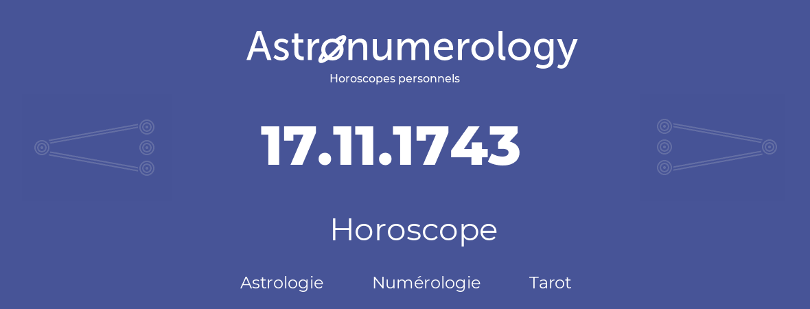 Horoscope pour anniversaire (jour de naissance): 17.11.1743 (17 Novembre 1743)