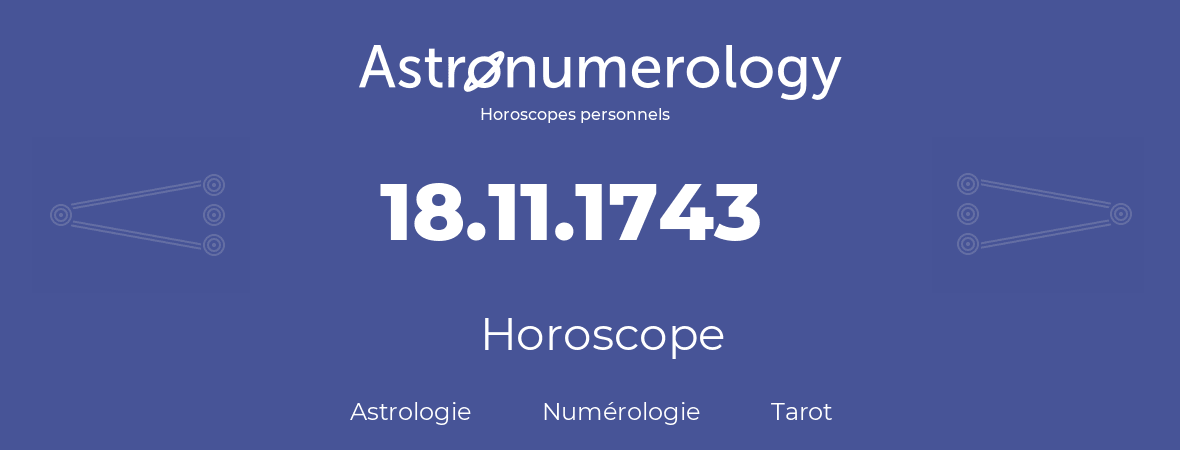 Horoscope pour anniversaire (jour de naissance): 18.11.1743 (18 Novembre 1743)