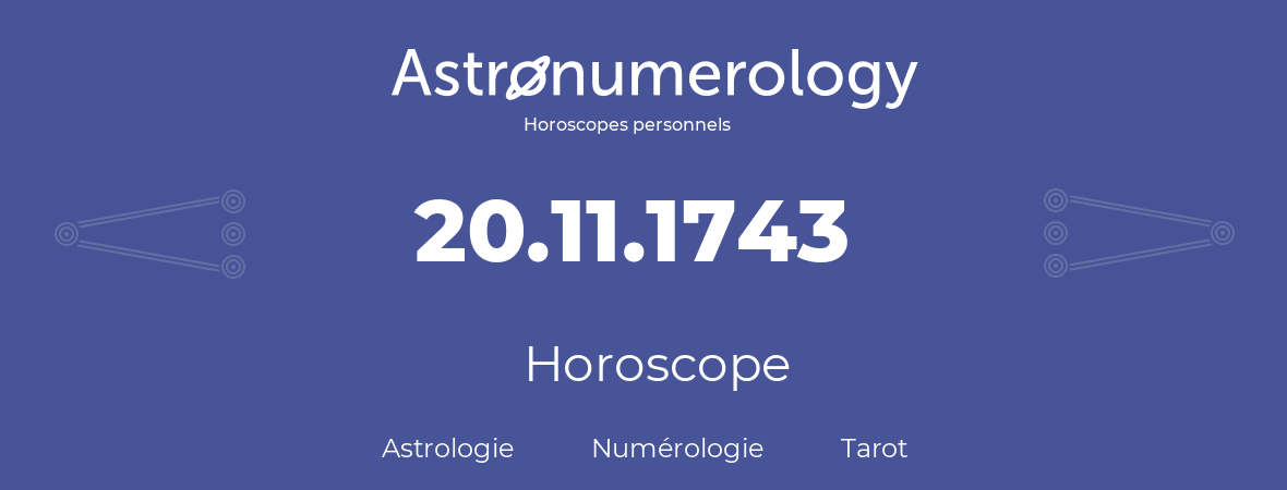 Horoscope pour anniversaire (jour de naissance): 20.11.1743 (20 Novembre 1743)