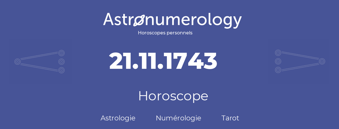 Horoscope pour anniversaire (jour de naissance): 21.11.1743 (21 Novembre 1743)