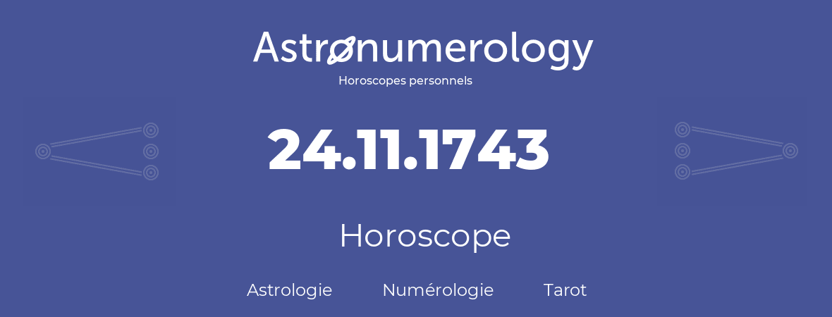 Horoscope pour anniversaire (jour de naissance): 24.11.1743 (24 Novembre 1743)