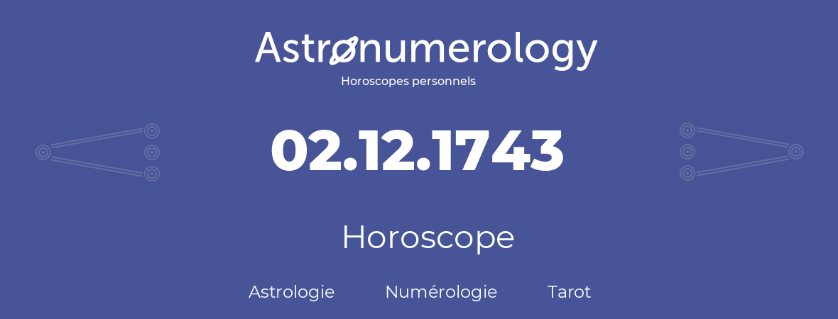 Horoscope pour anniversaire (jour de naissance): 02.12.1743 (02 Décembre 1743)