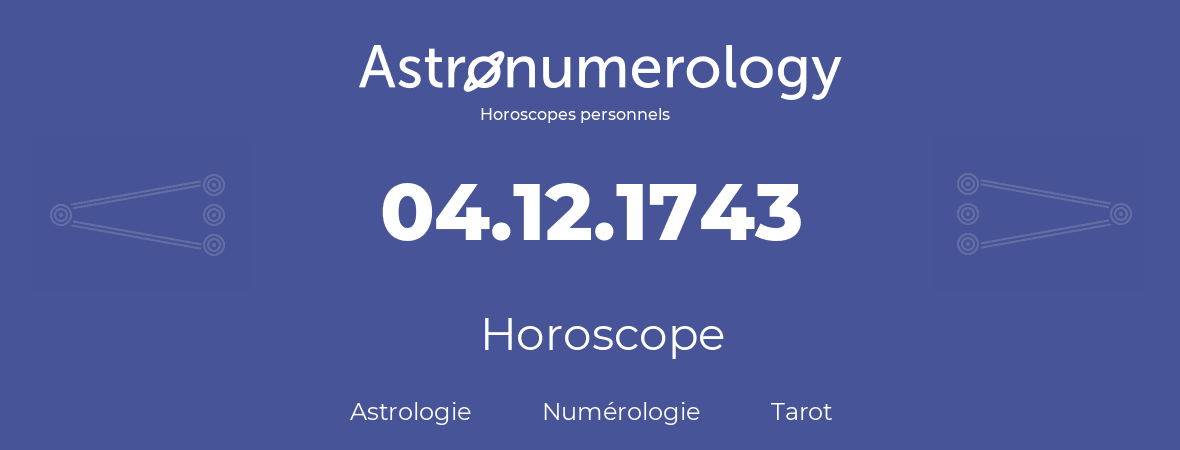 Horoscope pour anniversaire (jour de naissance): 04.12.1743 (04 Décembre 1743)