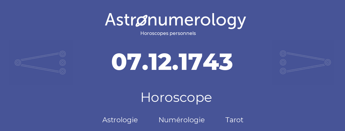 Horoscope pour anniversaire (jour de naissance): 07.12.1743 (7 Décembre 1743)