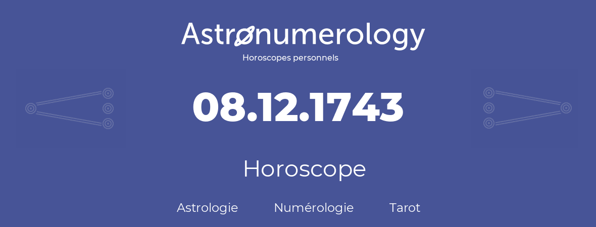 Horoscope pour anniversaire (jour de naissance): 08.12.1743 (08 Décembre 1743)