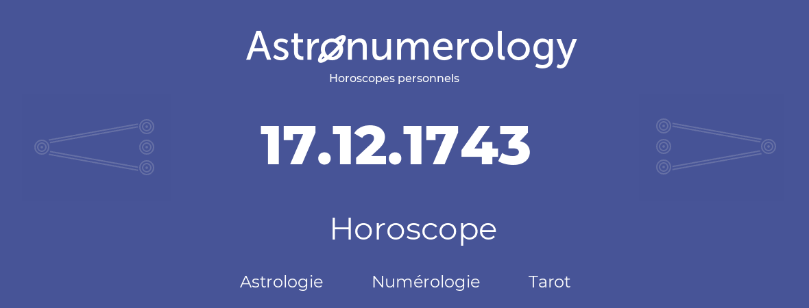 Horoscope pour anniversaire (jour de naissance): 17.12.1743 (17 Décembre 1743)