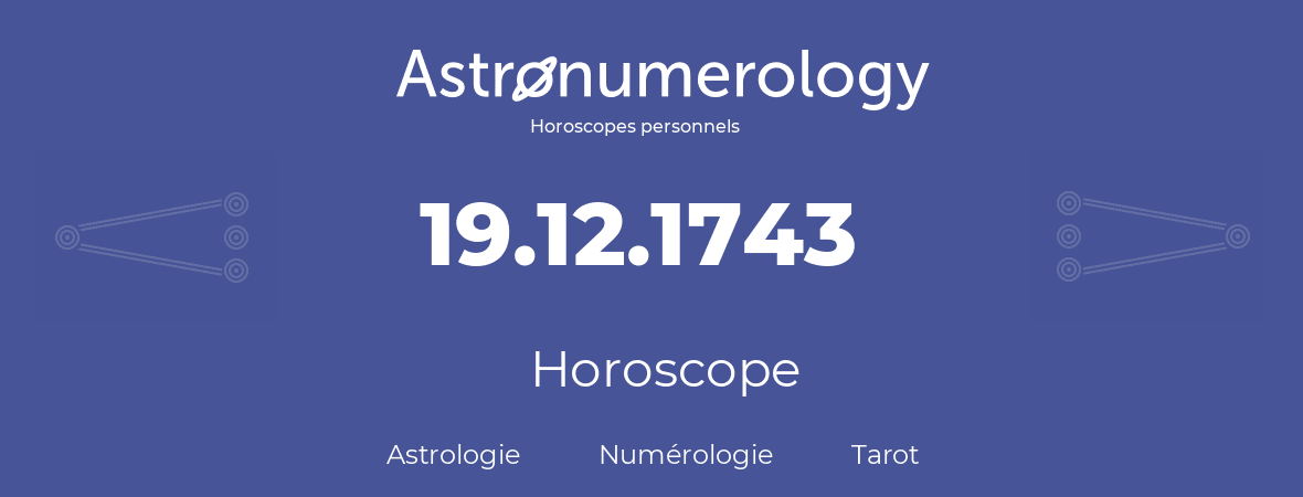 Horoscope pour anniversaire (jour de naissance): 19.12.1743 (19 Décembre 1743)