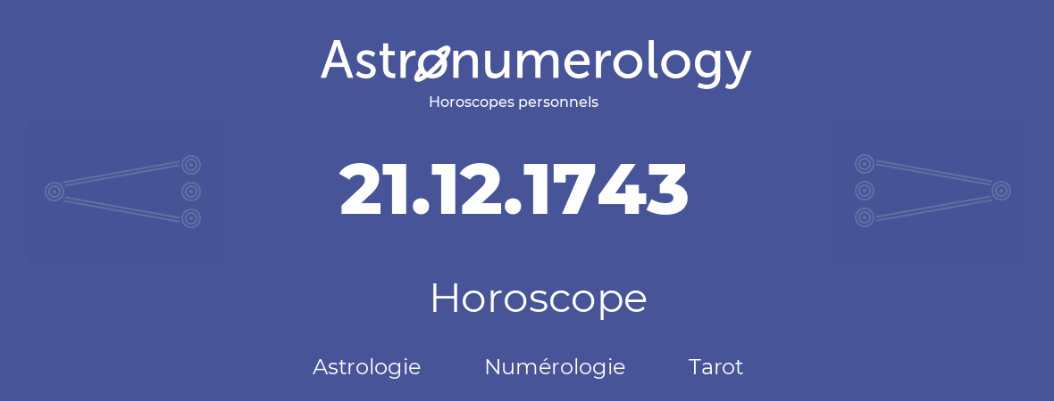 Horoscope pour anniversaire (jour de naissance): 21.12.1743 (21 Décembre 1743)