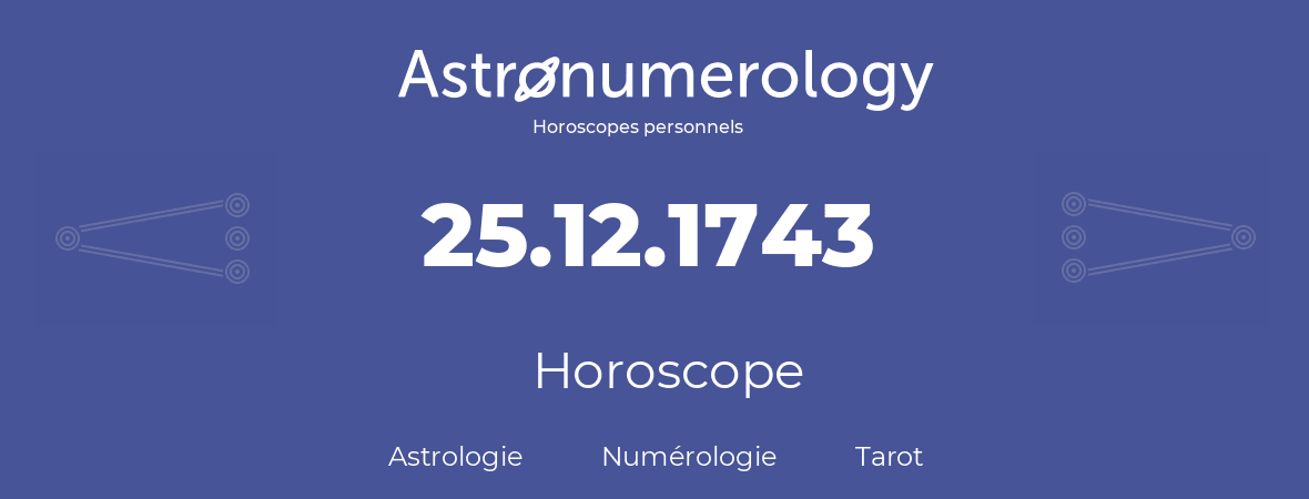Horoscope pour anniversaire (jour de naissance): 25.12.1743 (25 Décembre 1743)