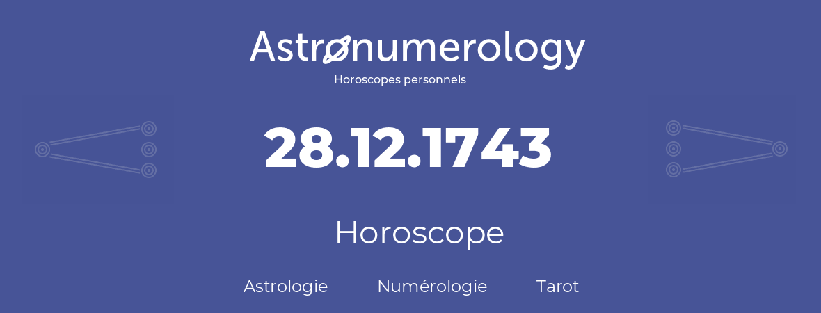 Horoscope pour anniversaire (jour de naissance): 28.12.1743 (28 Décembre 1743)