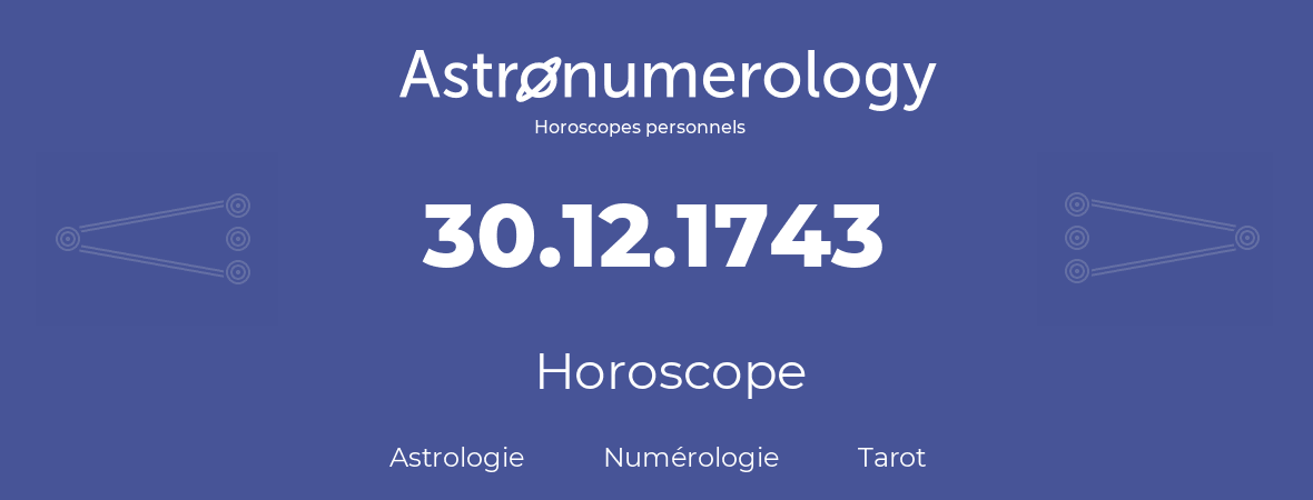 Horoscope pour anniversaire (jour de naissance): 30.12.1743 (30 Décembre 1743)