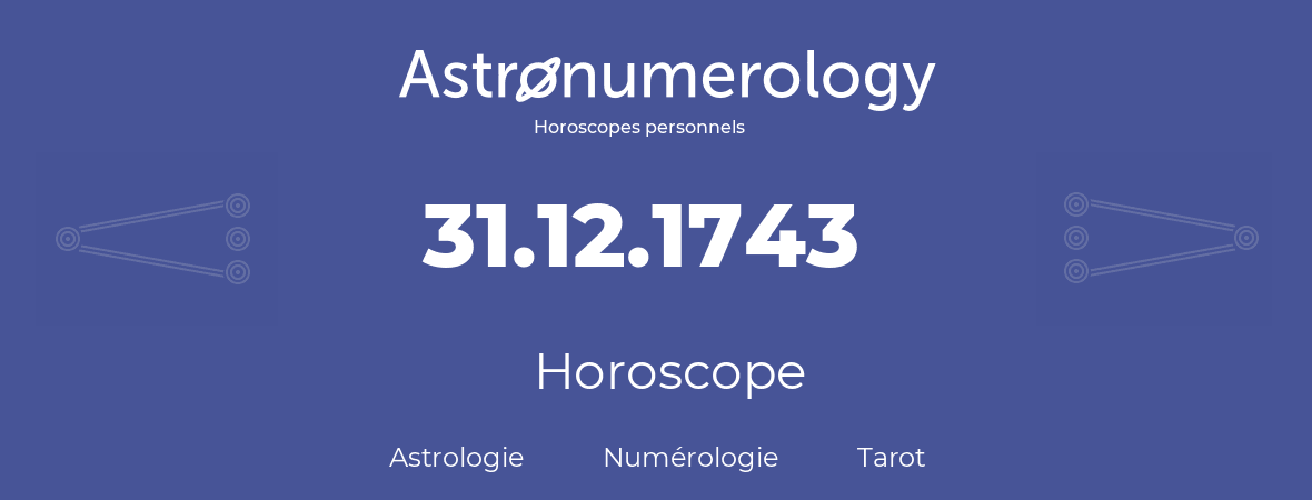 Horoscope pour anniversaire (jour de naissance): 31.12.1743 (31 Décembre 1743)