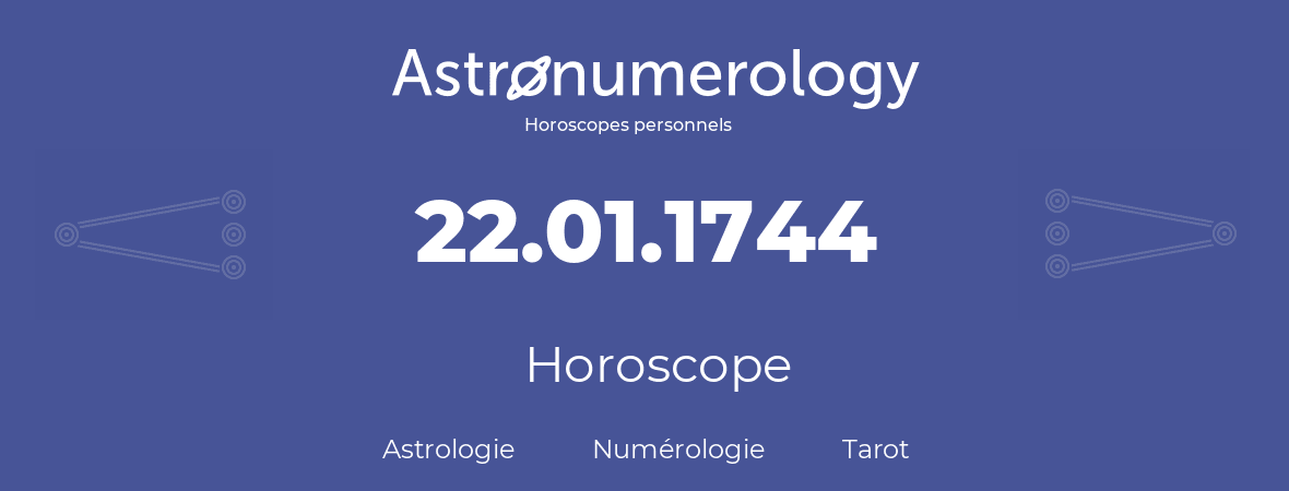 Horoscope pour anniversaire (jour de naissance): 22.01.1744 (22 Janvier 1744)