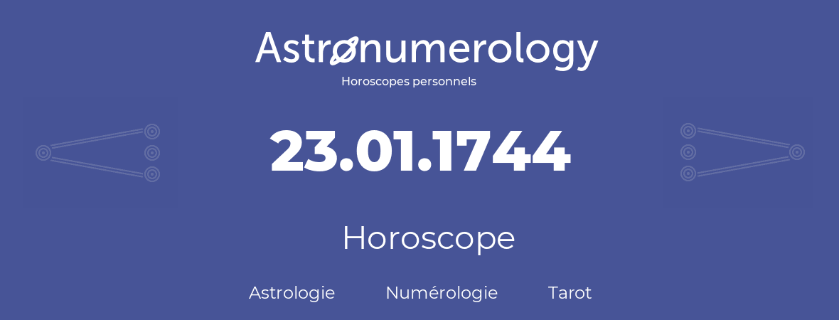 Horoscope pour anniversaire (jour de naissance): 23.01.1744 (23 Janvier 1744)