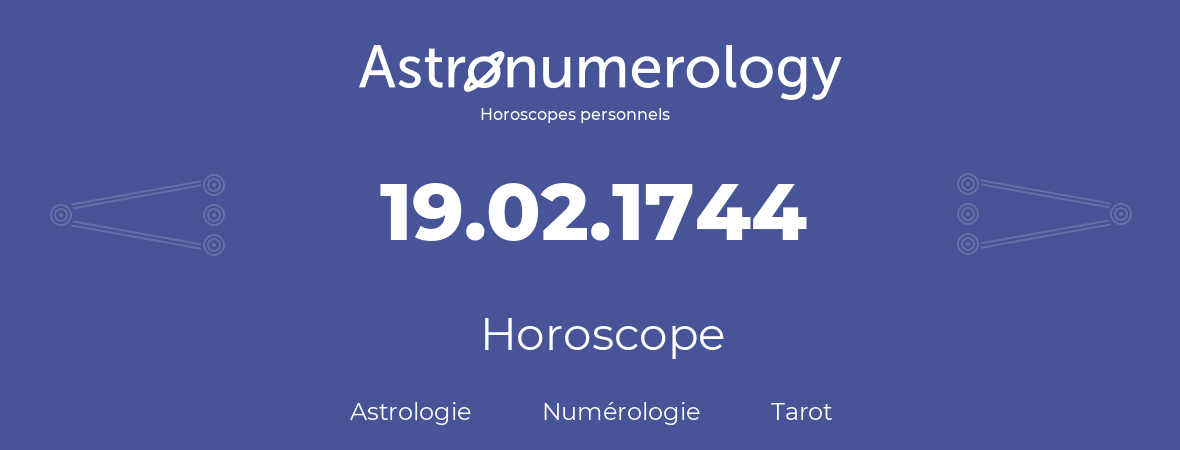 Horoscope pour anniversaire (jour de naissance): 19.02.1744 (19 Février 1744)