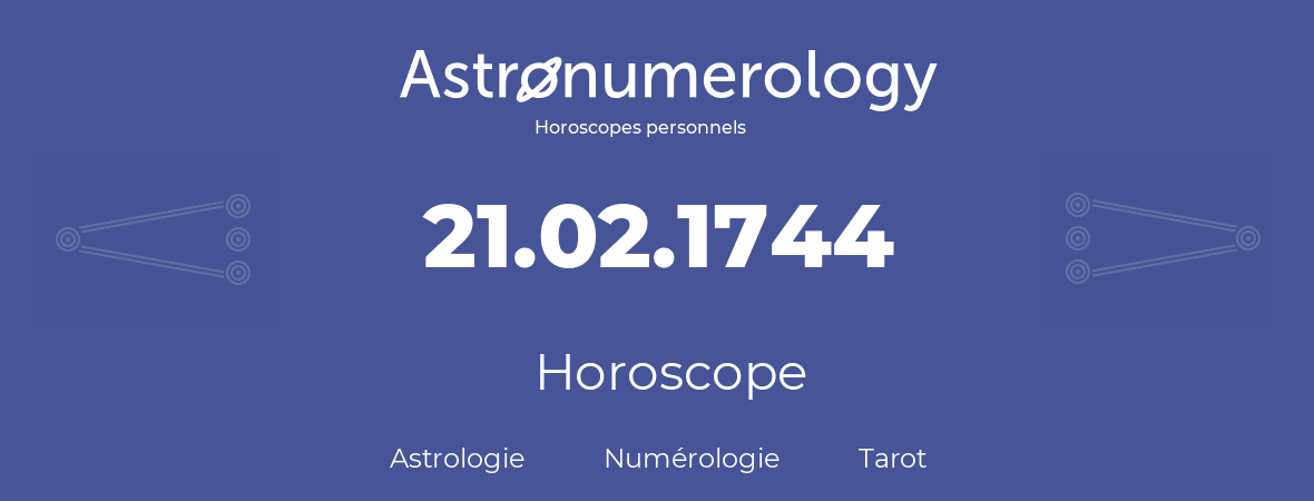 Horoscope pour anniversaire (jour de naissance): 21.02.1744 (21 Février 1744)
