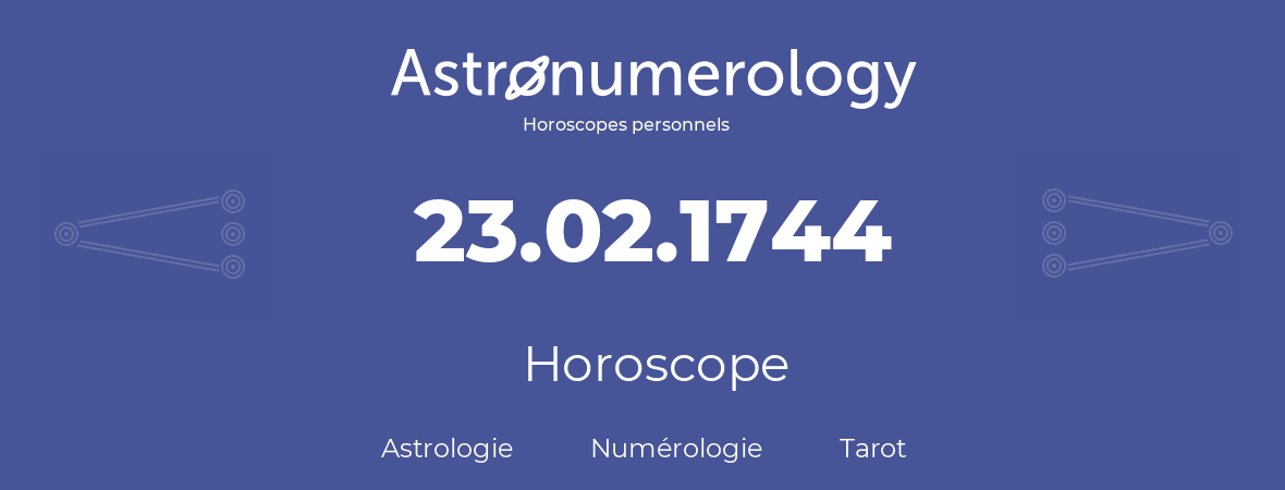 Horoscope pour anniversaire (jour de naissance): 23.02.1744 (23 Février 1744)