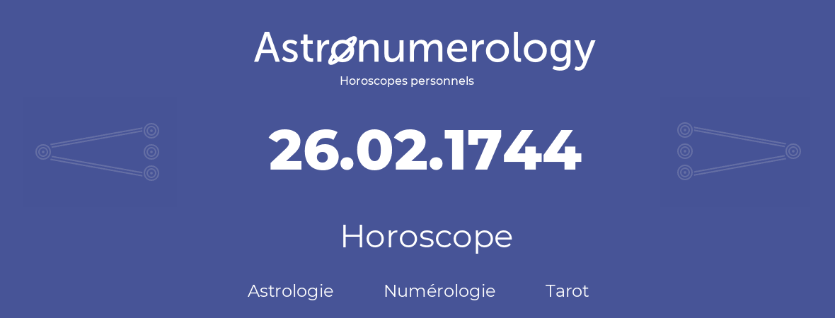 Horoscope pour anniversaire (jour de naissance): 26.02.1744 (26 Février 1744)